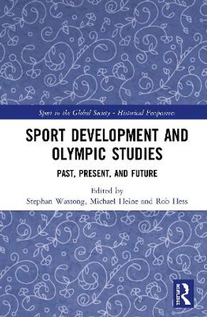 Sport Development and Olympic Studies: Past, Present, and Future by Stephan Wassong 9780367368630