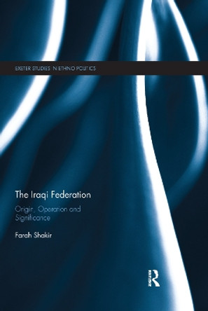 The Iraqi Federation: Origin, Operation and Significance by Farah Shakir 9780367371487