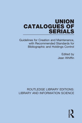 Union Catalogues of Serials: Guidelines for Creation and Maintenance, with Recommended Standards for Bibliographic and Holdings Control by Jean Whiffin 9780367371876