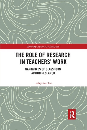 The Role of Research in Teachers' Work: Narratives of Classroom Action Research by Lesley Scanlon 9780367376055