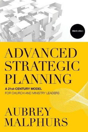 Advanced Strategic Planning: A 21st-Century Model for Church and Ministry Leaders by Aubrey Malphurs