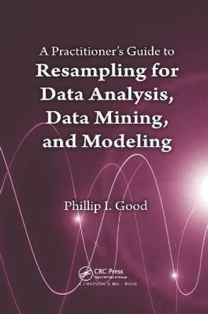 A Practitioner's  Guide to Resampling for Data Analysis, Data Mining, and Modeling by Phillip Good 9780367382483