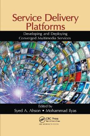 Service Delivery Platforms: Developing and Deploying Converged Multimedia Services by Syed A. Ahson 9780367382964