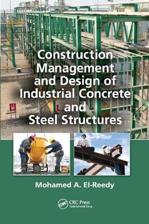 Construction Management and Design of Industrial Concrete and Steel Structures by Mohamed A. El-Reedy 9780367383565