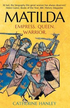 Matilda: Empress, Queen, Warrior by Catherine Hanley