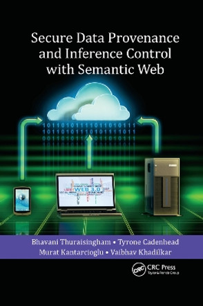 Secure Data Provenance and Inference Control with Semantic Web by Bhavani Thuraisingham 9780367378448