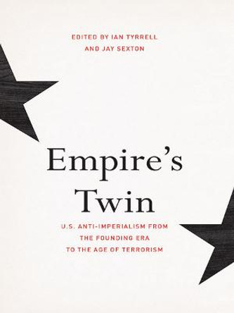 Empire's Twin: U.S. Anti-imperialism from the Founding Era to the Age of Terrorism by Ian Tyrrell