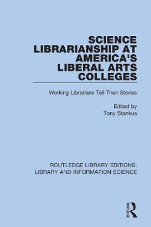 Science Librarianship at America's Liberal Arts Colleges: Working Librarians Tell Their Stories by Tony Stankus 9780367415020