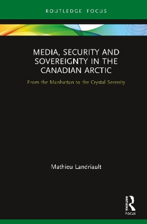 Media, Security and Sovereignty in the Canadian Arctic: From the Manhattan to the Crystal Serenity by Mathieu Landriault 9780367418069