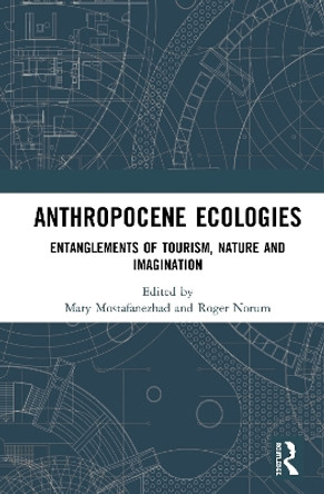 Anthropocene Ecologies: Entanglements of Tourism, Nature and Imagination by Mary Mostafanezhad 9780367429089