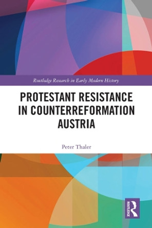 Protestant Resistance in Counterreformation Austria by Peter Thaler 9780367429348