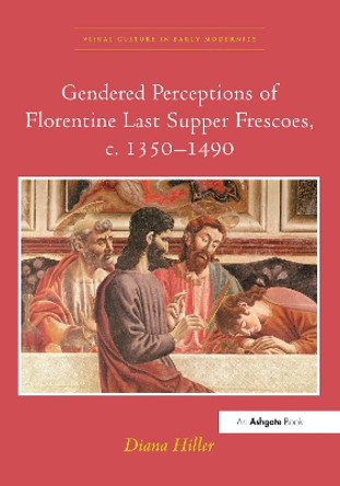 Gendered Perceptions of Florentine Last Supper Frescoes, c. 1350-1490 by Dr Diana Hiller 9780367433239