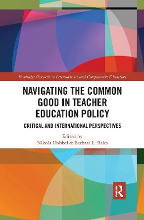 Navigating the Common Good in Teacher Education Policy: Critical and International Perspectives by Nikola Hobbel 9780367441395