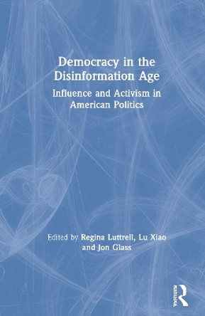 Democracy in the Disinformation Age: Influence and Activism in American Politics by Regina Luttrell 9780367442927
