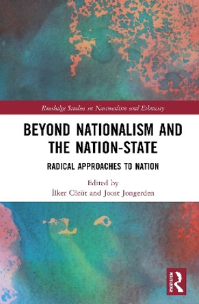 Beyond Nationalism and the Nation-State: Radical Approaches to Nation by Ilker Coerut 9780367443016