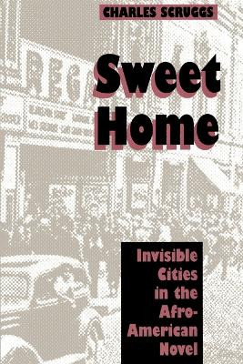 Sweet Home: Invisible Cities in the Afro-American Novel by Charles Scruggs