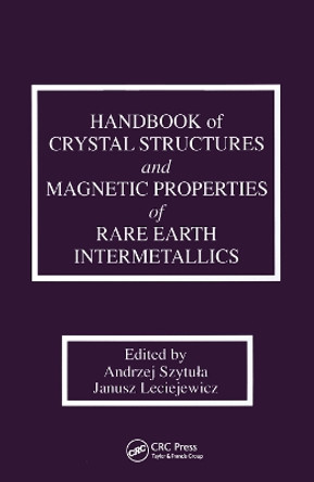 Handbook of Crystal Structures and Magnetic Properties of Rare Earth Intermetallics by Andrej Szytula 9780367449551