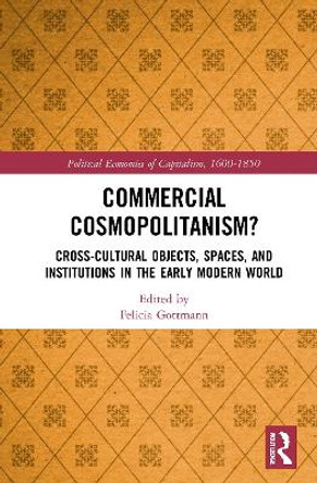 Commercial Cosmopolitanism?: Cross-Cultural Objects, Spaces, and Institutions in the Early Modern World by Felicia Gottmann 9780367464615