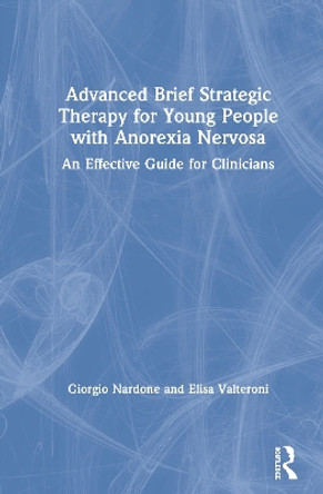 Advanced Brief Strategic Therapy for Young People with Anorexia Nervosa: An Effective Guide for Clinicians by Giorgio Nardone 9780367467876