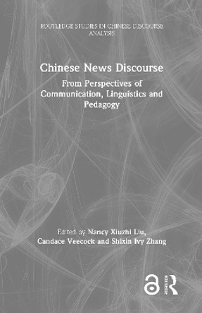 Chinese News Discourse: From Perspectives of Communication, Linguistics and Pedagogy by Nancy Xiuzhi Liu 9780367470371