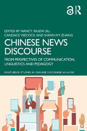 Chinese News Discourse: From Perspectives of Communication, Linguistics and Pedagogy by Nancy Xiuzhi Liu 9780367470388