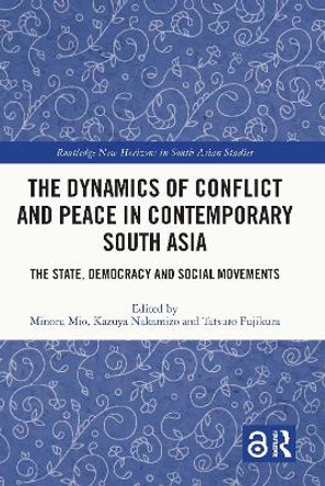 The Dynamics of Conflict and Peace in Contemporary South Asia: The State, Democracy and Social Movements by Kazuya Nakamizo 9780367470579