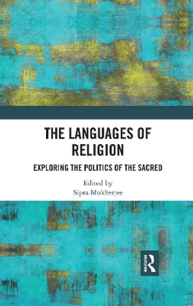 The Languages of Religion: Exploring the Politics of the Sacred by Sipra Mukherjee 9780367479213