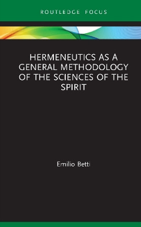 Hermeneutics as a General Methodology of the Sciences of the Spirit by Emilio Betti 9780367481360