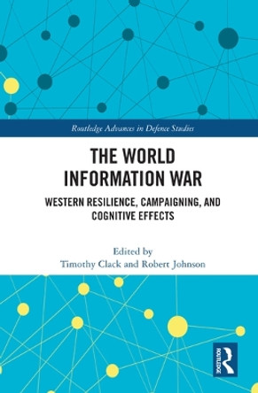 The World Information War: Western Resilience, Campaigning and Cognitive Effects by Timothy Clack 9780367496517