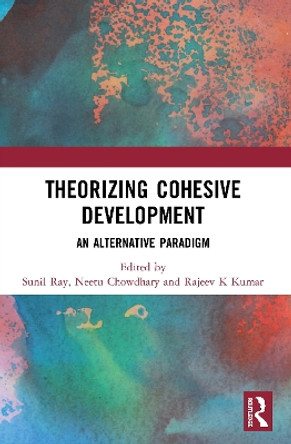 Theorizing Cohesive Development: An Alternative Paradigm by Sunil Ray 9780367501297