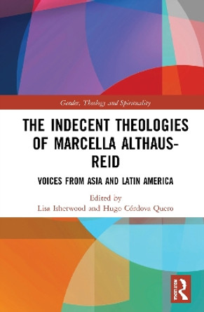 The Indecent Theologies of Marcella Althaus-Reid: Voices from Asia and Latin America by Lisa Isherwood 9780367501891