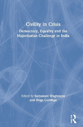 Civility in Crisis: Democracy, Equality and the Majoritarian Challenge in India by Suryakant Waghmore 9780367506414