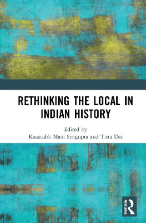 Rethinking the Local in Indian History by Kaustubh Mani Sengupta 9780367514136