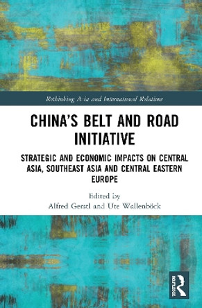 China's Belt and Road Initiative: Strategic and Economic Impacts on Central Asia, Southeast Asia, and Central Eastern Europe by Alfred Gerstl 9780367515904