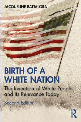 Birth of a White Nation: The Invention of White People and Its Relevance Today by Jacqueline Battalora 9780367517328