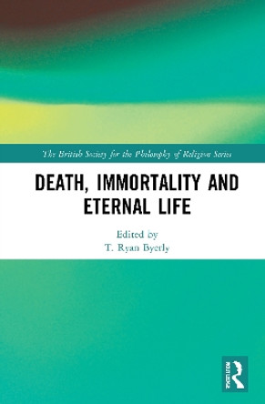 Death, Immortality, and Eternal Life by T. Ryan Byerly 9780367519919