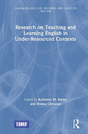 Research on Teaching and Learning English in Under-Resourced Contexts by Kathleen M. Bailey 9780367522759