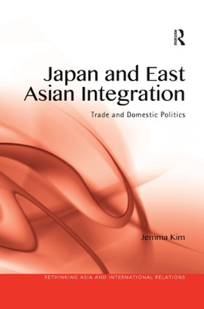 Japan and East Asian Integration: Trade and Domestic Politics by Jemma Kim 9780367524470 Japan and East Asian Integration: Trade and Domestic Politics by Jemma Kim 9780367524470