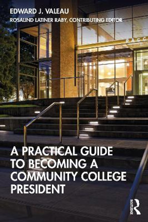 A Practical Guide to Becoming a Community College President by Edward J. Valeau 9780367533519