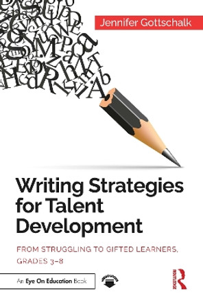 Writing Strategies for Talent Development: From Struggling to Gifted Learners, Grades 3-8 by Jennifer Gottschalk 9780367543495