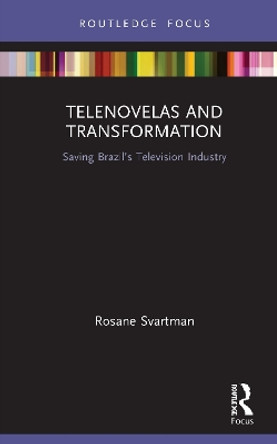 Telenovelas and Transformation: Saving Brazil's Television Industry by Rosane Svartman 9780367543686