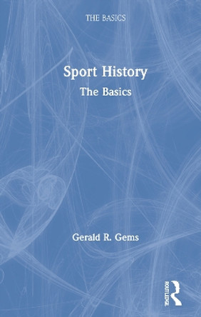Sport History: The Basics by Gerald R. Gems 9780367543945