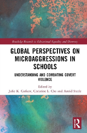 Global Perspectives on Microaggressions in Schools: Understanding and Combating Covert Violence by Julie K. Corkett 9780367545529