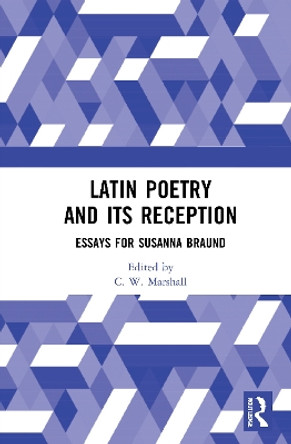 Latin Poetry and Its Reception: Essays for Susanna Braund by C. W. Marshall 9780367549022