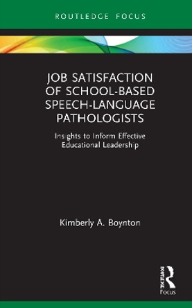 Job Satisfaction of School-Based Speech-Language Pathologists: Insights to Inform Effective Educational Leadership by Kimberly A. Boynton 9780367565848