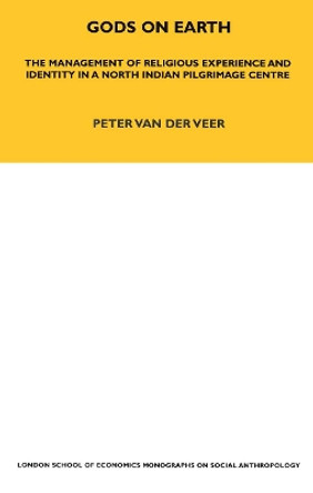 Gods on Earth: The Management of Religious Experience and Identity in a North Indian Pilgrimage Centre by Peter van der Veer 9780367716882