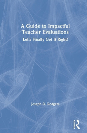 A New Approach to Evaluating Teachers: Let's Finally Get it Right! by Joseph O. Rodgers 9780367611484