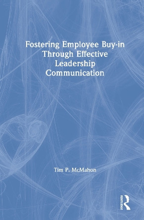 Fostering Employee Buy-in Through Effective Leadership Communication by Tim P. McMahon 9780367630454