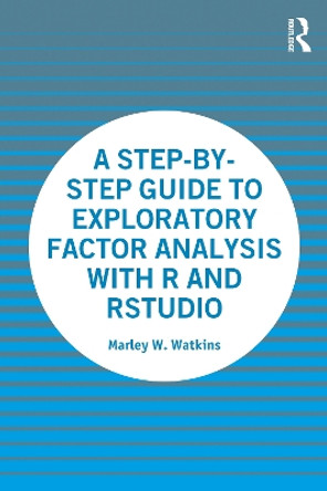 A Step-by-Step Guide to Exploratory Factor Analysis with R and RStudio by Marley W. Watkins 9780367634681