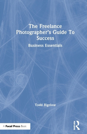 Freelance Photographer's Guide To Success: Business Essentials by Todd Bigelow 9780367635657